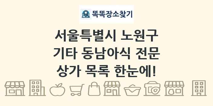 서울특별시 노원구 기타 동남아식 전문 상가 목록 및 정보