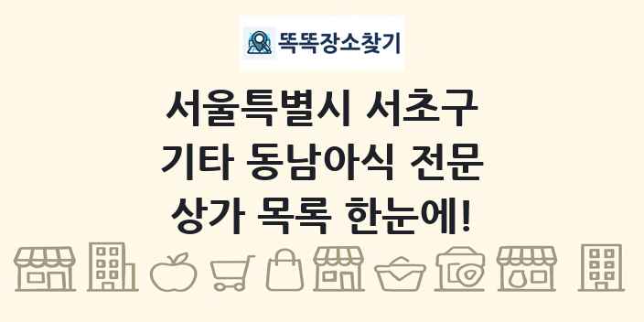 서울특별시 서초구 기타 동남아식 전문 상가 목록 및 정보