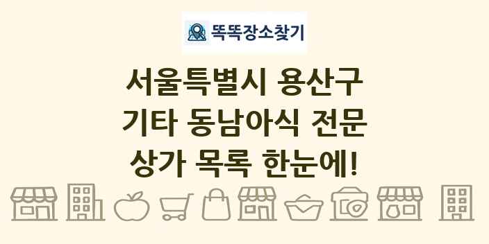 서울특별시 용산구 기타 동남아식 전문 상가 목록 및 정보