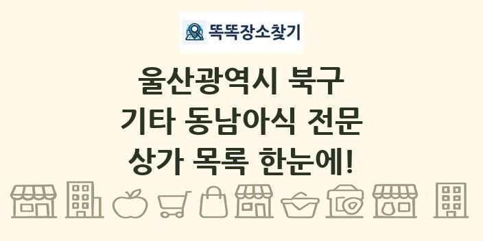 울산광역시 북구 기타 동남아식 전문 상가 목록 및 정보