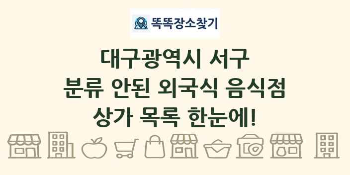 대구광역시 서구 분류 안된 외국식 음식점 상가 목록 및 정보