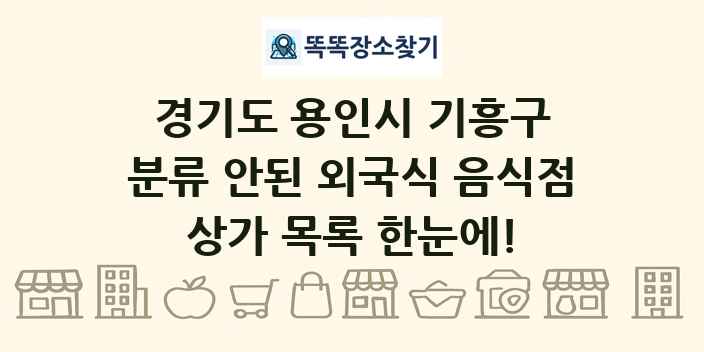 경기도 용인시 기흥구 분류 안된 외국식 음식점 상가 목록 및 정보