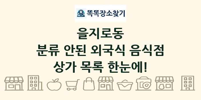 을지로동 분류 안된 외국식 음식점 상가 목록 및 정보