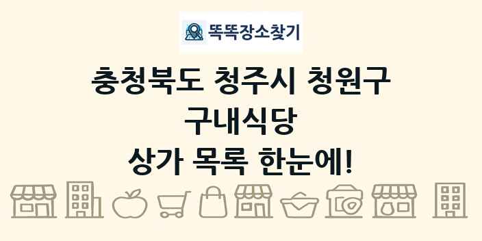 충청북도 청주시 청원구 구내식당 상가 목록 및 정보