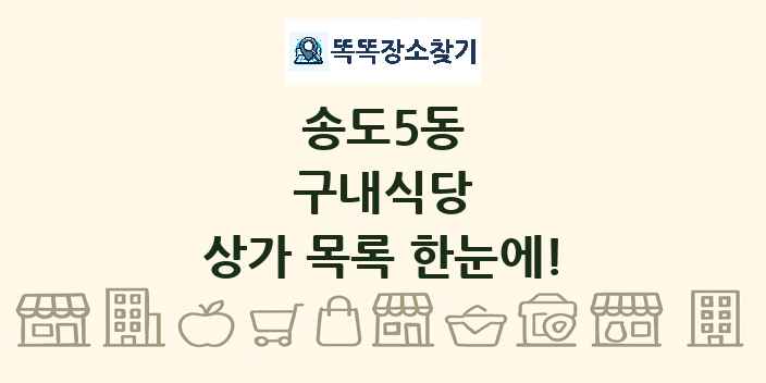 송도5동 구내식당 상가 목록 및 정보