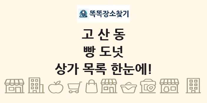 고산동 빵 도넛 상가 목록 및 정보