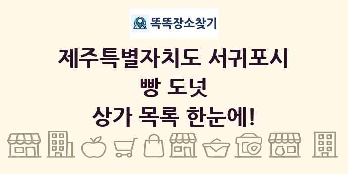 제주특별자치도 서귀포시 빵 도넛 상가 목록 및 정보