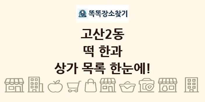 고산2동 떡 한과 상가 목록 및 정보