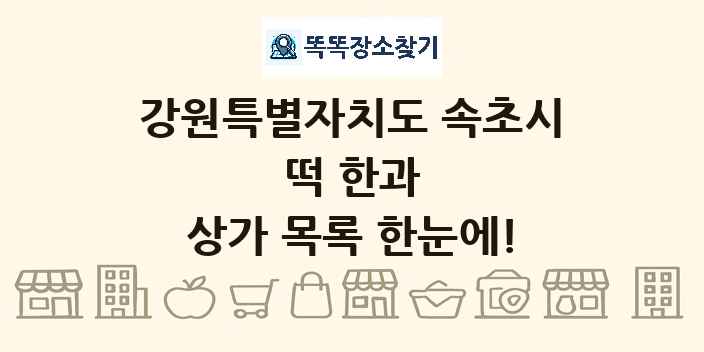 강원특별자치도 속초시 떡 한과 상가 목록 및 정보