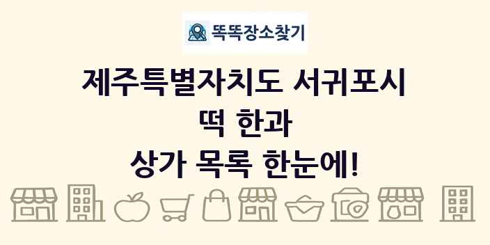 제주특별자치도 서귀포시 떡 한과 상가 목록 및 정보