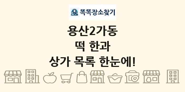 용산2가동 떡 한과 상가 목록 및 정보