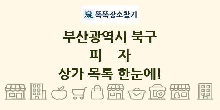 부산광역시 북구 피자 상가 목록 및 정보