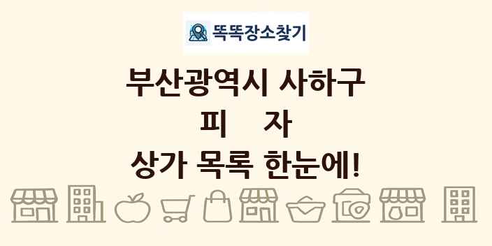 부산광역시 사하구 피자 상가 목록 및 정보