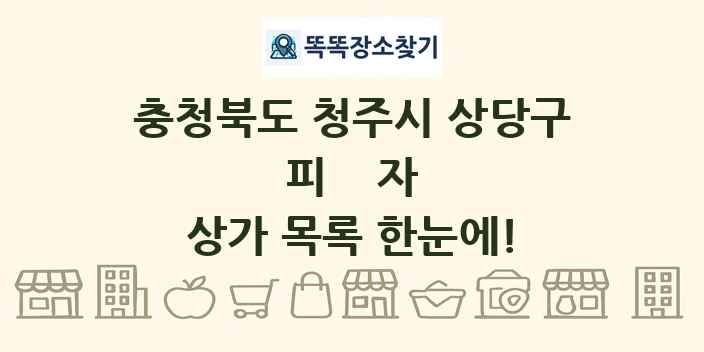 충청북도 청주시 상당구 피자 상가 목록 및 정보