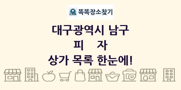 대구광역시 남구 피자 상가 목록 및 정보