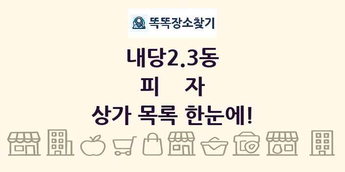 내당2.3동 피자 상가 목록 및 정보