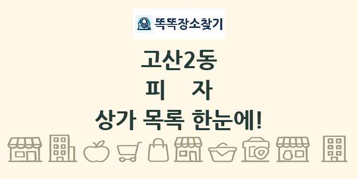 고산2동 피자 상가 목록 및 정보
