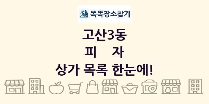 고산3동 피자 상가 목록 및 정보