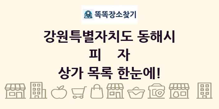 강원특별자치도 동해시 피자 상가 목록 및 정보