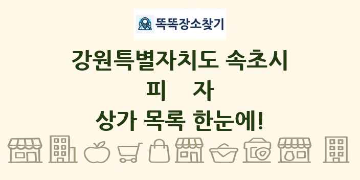 강원특별자치도 속초시 피자 상가 목록 및 정보