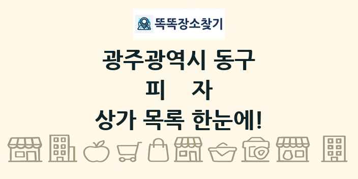 광주광역시 동구 피자 상가 목록 및 정보