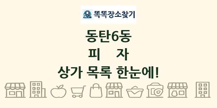 동탄6동 피자 상가 목록 및 정보
