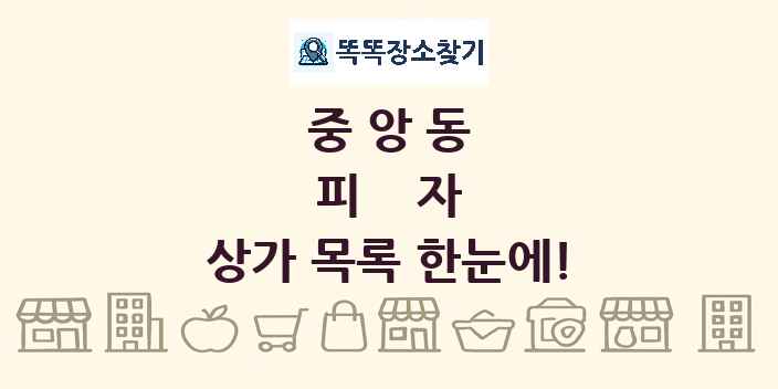 중앙동 피자 상가 목록 및 정보