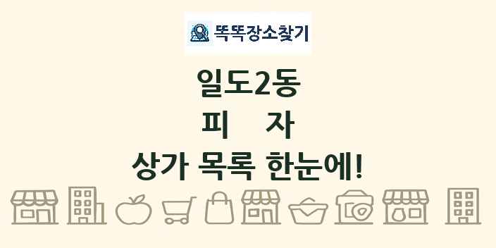 일도2동 피자 상가 목록 및 정보