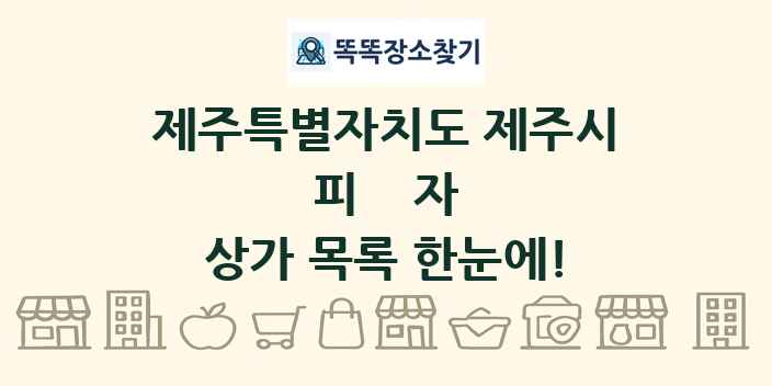 제주특별자치도 제주시 피자 상가 목록 및 정보
