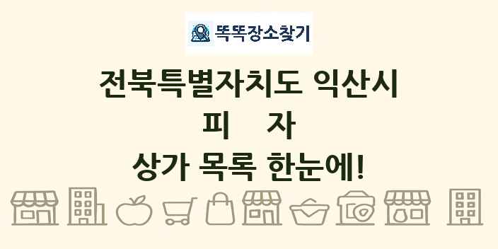 전북특별자치도 익산시 피자 상가 목록 및 정보