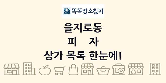 을지로동 피자 상가 목록 및 정보