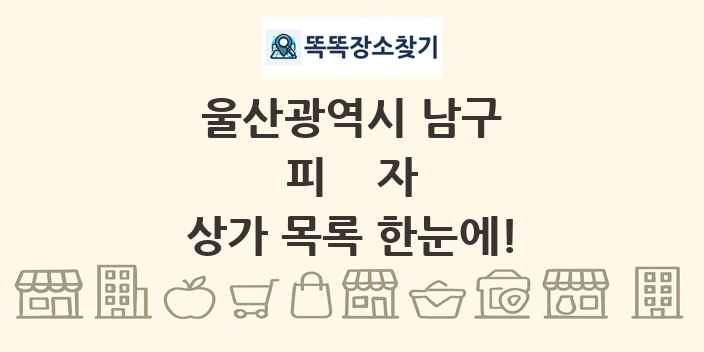 울산광역시 남구 피자 상가 목록 및 정보