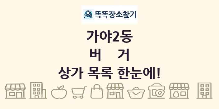 가야2동 버거 상가 목록 및 정보