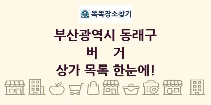 부산광역시 동래구 버거 상가 목록 및 정보