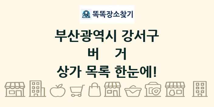 부산광역시 강서구 버거 상가 목록 및 정보