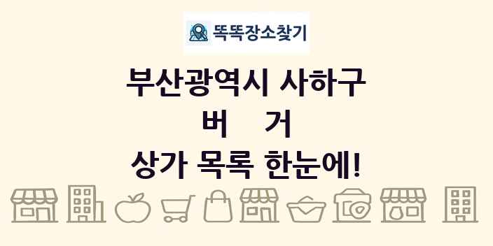 부산광역시 사하구 버거 상가 목록 및 정보