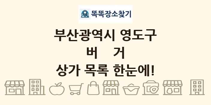 부산광역시 영도구 버거 상가 목록 및 정보