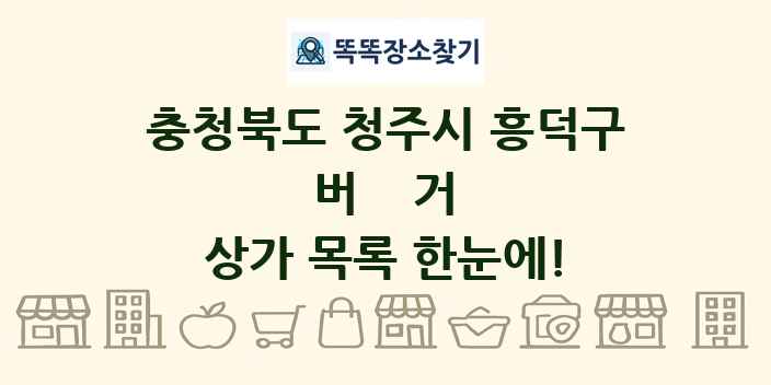 충청북도 청주시 흥덕구 버거 상가 목록 및 정보