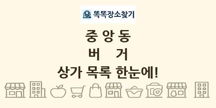 중앙동 버거 상가 목록 및 정보