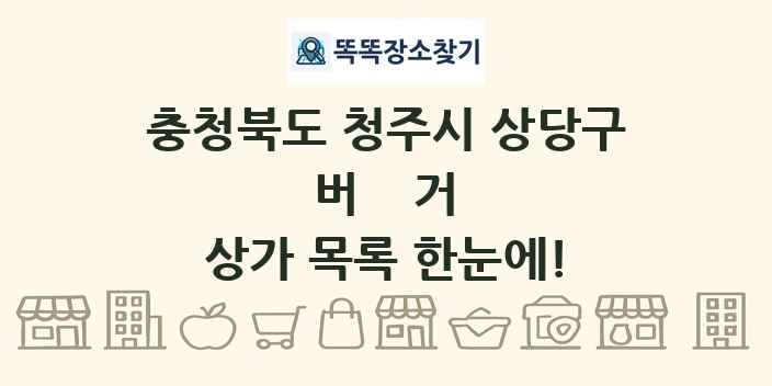 충청북도 청주시 상당구 버거 상가 목록 및 정보