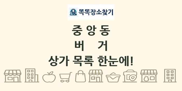 중앙동 버거 상가 목록 및 정보