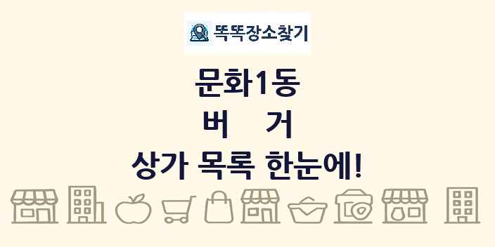 문화1동 버거 상가 목록 및 정보