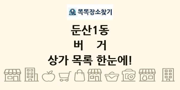 둔산1동 버거 상가 목록 및 정보