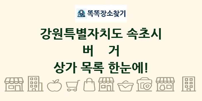 강원특별자치도 속초시 버거 상가 목록 및 정보