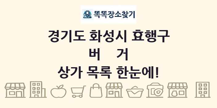경기도 화성시 효행구 버거 상가 목록 및 정보