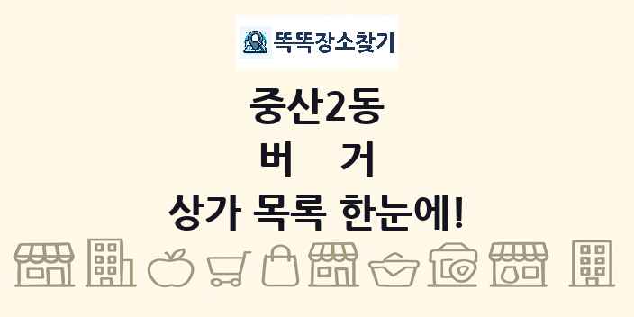 중산2동 버거 상가 목록 및 정보