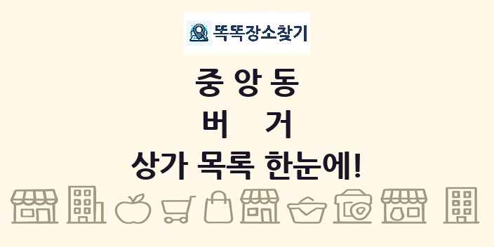 중앙동 버거 상가 목록 및 정보