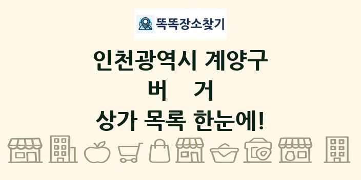 인천광역시 계양구 버거 상가 목록 및 정보
