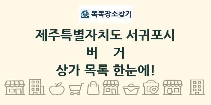 제주특별자치도 서귀포시 버거 상가 목록 및 정보