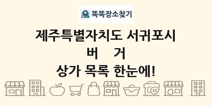제주특별자치도 서귀포시 버거 상가 목록 및 정보